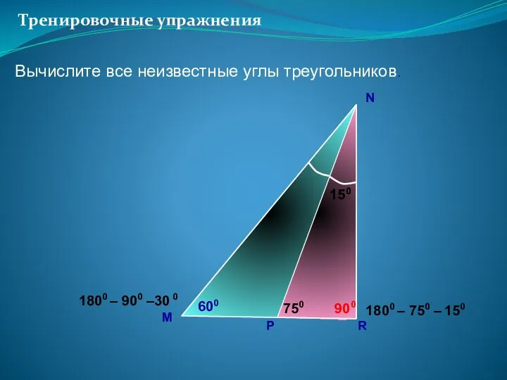 Тренировочные упражнения M N Вычислите все неизвестные углы треугольников. 750 P