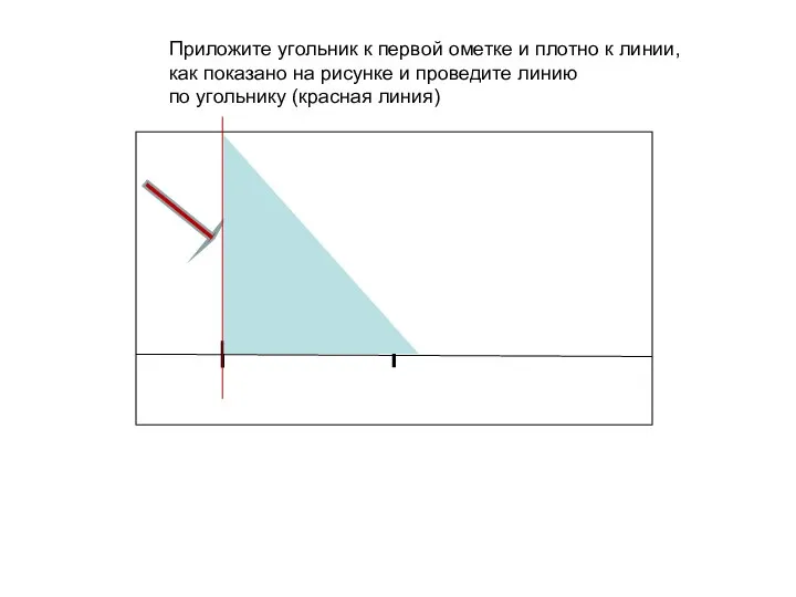 10 см Приложите угольник к первой ометке и плотно к линии,