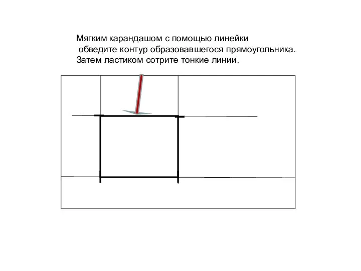 Мягким карандашом с помощью линейки обведите контур образовавшегося прямоугольника. Затем ластиком сотрите тонкие линии.