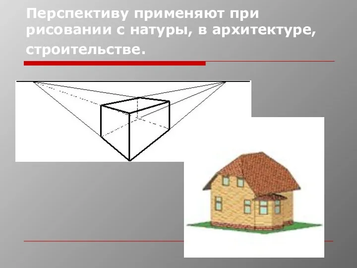 Перспективу применяют при рисовании с натуры, в архитектуре, строительстве.