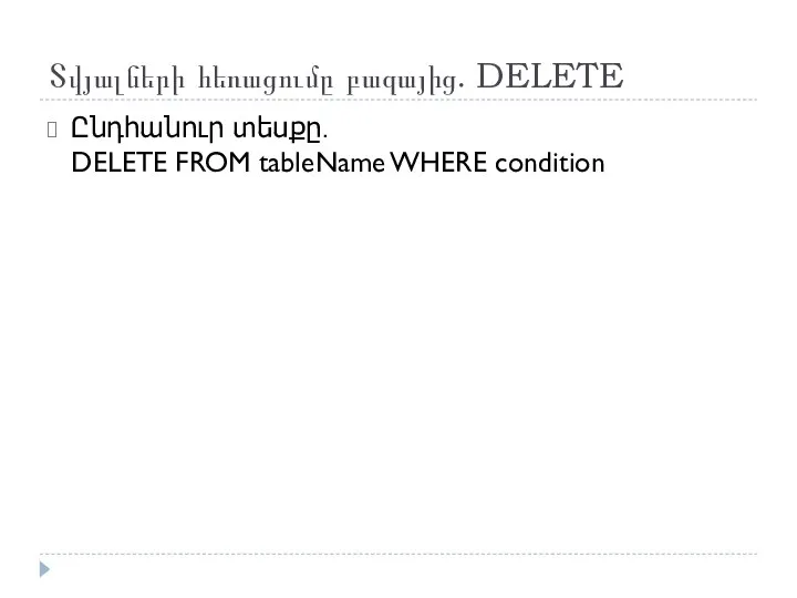 Տվյալների հեռացումը բազայից․ DELETE Ընդհանուր տեսքը․ DELETE FROM tableName WHERE condition