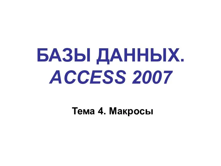 БАЗЫ ДАННЫХ. ACCESS 2007 Тема 4. Макросы