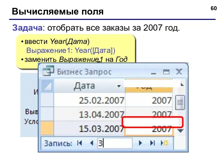 Вычисляемые поля ввести Year(Дата) Выражение1: Year([Дата]) заменить Выражение1 на Год Задача: