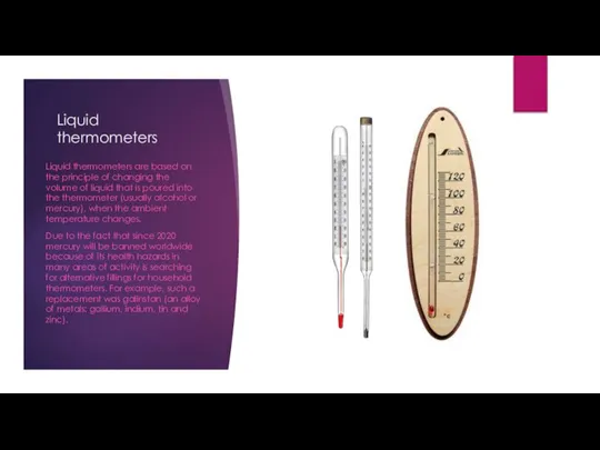 Liquid thermometers Liquid thermometers are based on the principle of changing