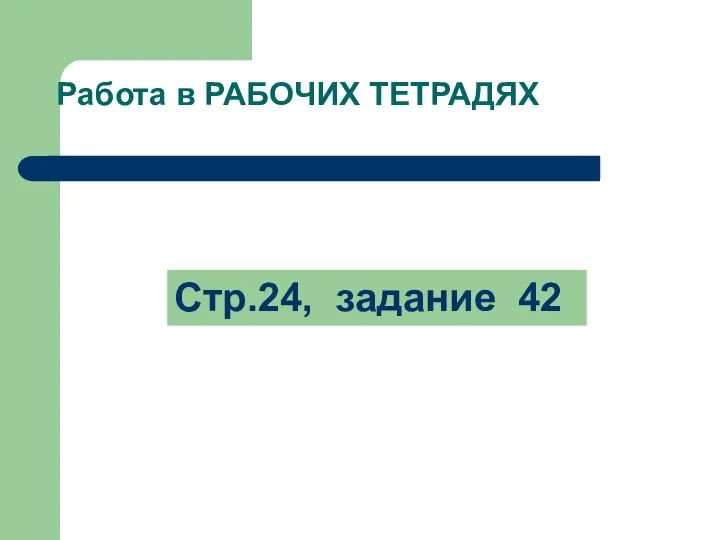 Работа в РАБОЧИХ ТЕТРАДЯХ Стр.24, задание 42