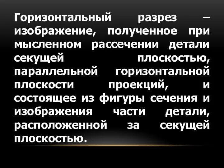 Горизонтальный разрез – изображение, полученное при мысленном рассечении детали секущей плоскостью,