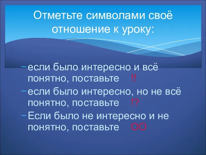 Отметьте символами своё отношение к уроку: если было интересно и всё