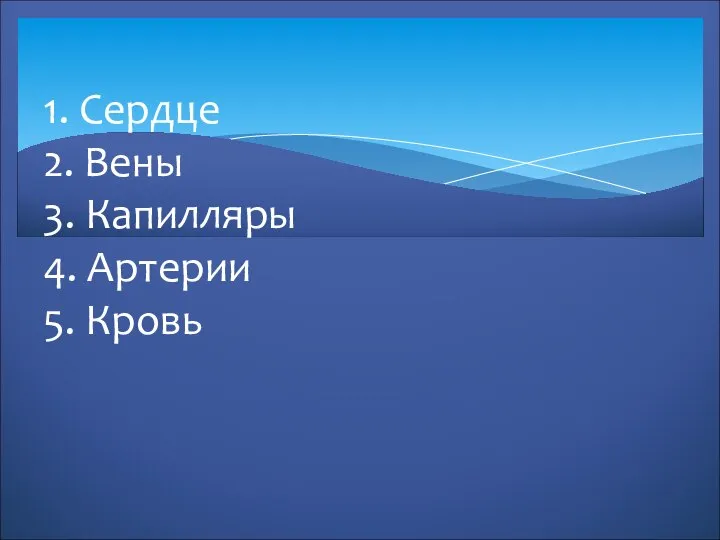 1. Сердце 2. Вены 3. Капилляры 4. Артерии 5. Кровь