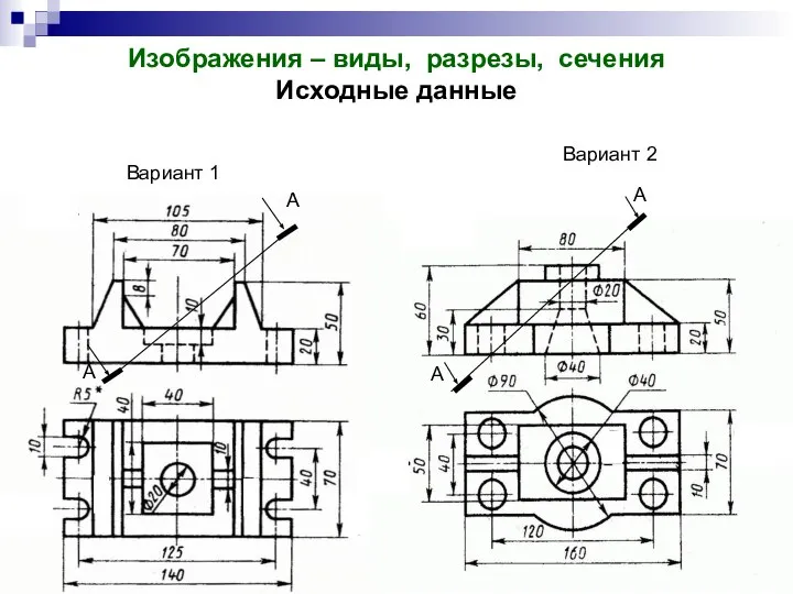 Изображения – виды, разрезы, сечения Исходные данные Вариант 1 Вариант 2