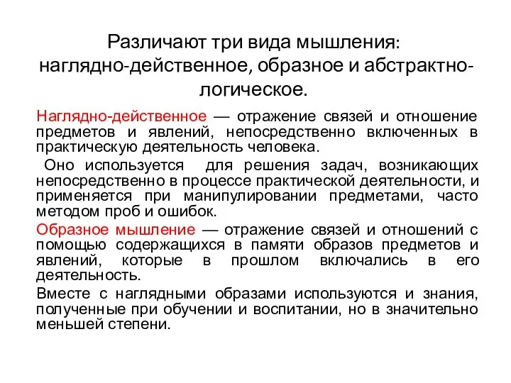 Различают три вида мышления: наглядно-действенное, образное и абстрактно-логическое. Наглядно-действенное — отражение