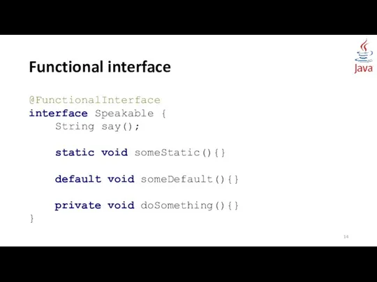 Functional interface @FunctionalInterface interface Speakable { String say(); static void someStatic(){}