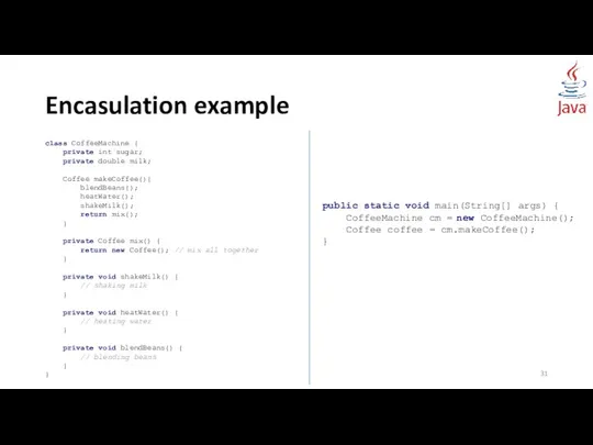 Encasulation example class CoffeeMachine { private int sugar; private double milk;