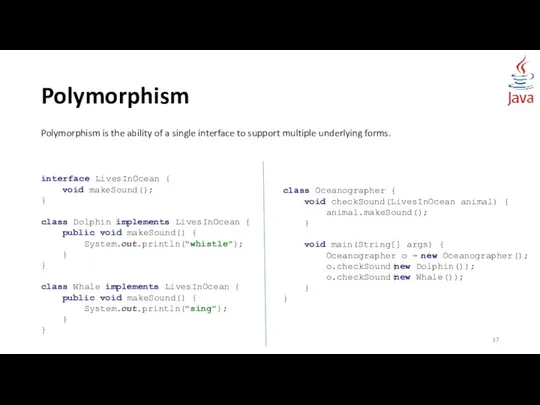 Polymorphism interface LivesInOcean { void makeSound(); } class Dolphin implements LivesInOcean