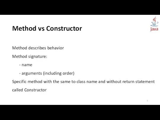 Method vs Constructor Method describes behavior Method signature: - name -