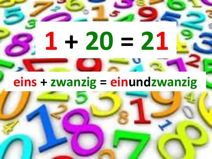 1 + 20 = 21 eins + zwanzig = einundzwanzig