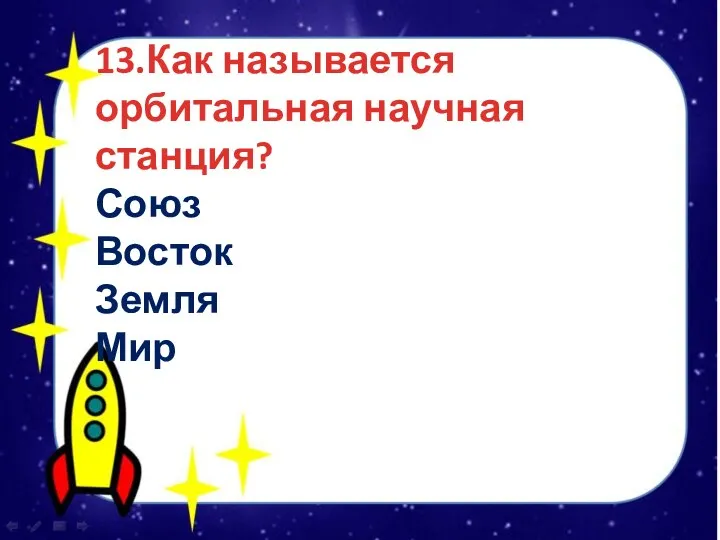 13.Как называется орбитальная научная станция? Союз Восток Земля Мир