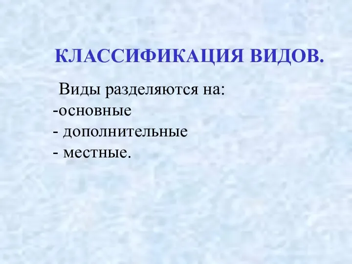 КЛАССИФИКАЦИЯ ВИДОВ. Виды разделяются на: основные дополнительные местные.