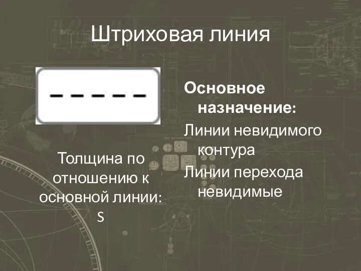 Штриховая линия Основное назначение: Линии невидимого контура Линии перехода невидимые Толщина