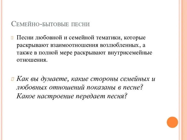 Семейно-бытовые песни Песни любовной и семейной тематики, которые раскрывают взаимоотношения возлюбленных,