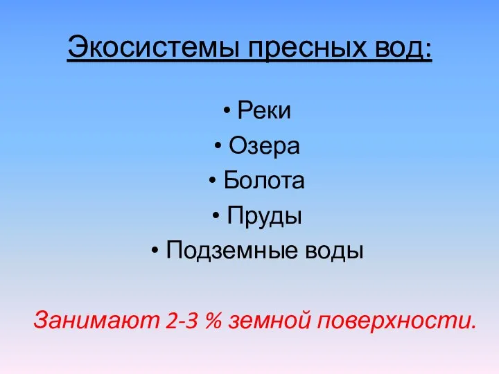 Экосистемы пресных вод: Реки Озера Болота Пруды Подземные воды Занимают 2-3 % земной поверхности.