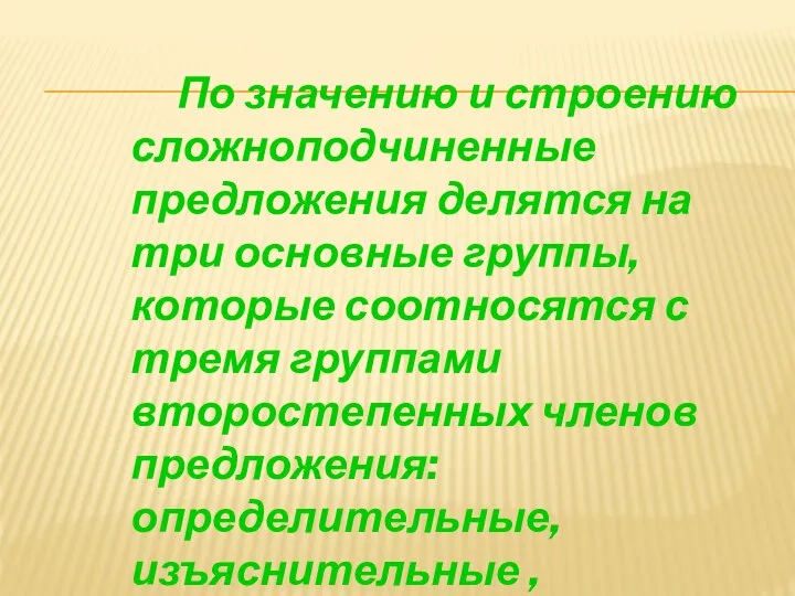 По значению и строению сложноподчиненные предложения делятся на три основные группы,