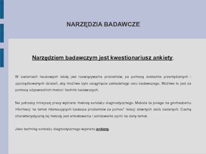 NARZĘDZIA BADAWCZE Narzędziem badawczym jest kwestionariusz ankiety. W badaniach naukowych istotą