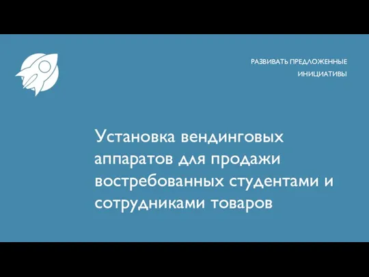 Установка вендинговых аппаратов для продажи востребованных студентами и сотрудниками товаров РАЗВИВАТЬ ПРЕДЛОЖЕННЫЕ ИНИЦИАТИВЫ