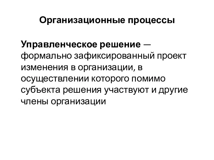 Организационные процессы Управленческое решение — формально зафиксированный проект изменения в организации,