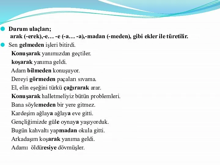 Durum ulaçları; arak (-erek),-e… -e (-a… -a),-madan (-meden), gibi ekler ile