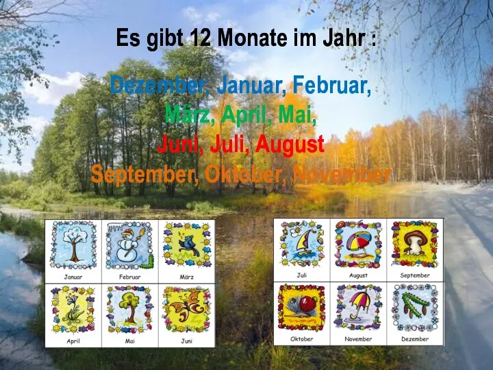 Es gibt 12 Monate im Jahr : Dezember, Januar, Februar, März,