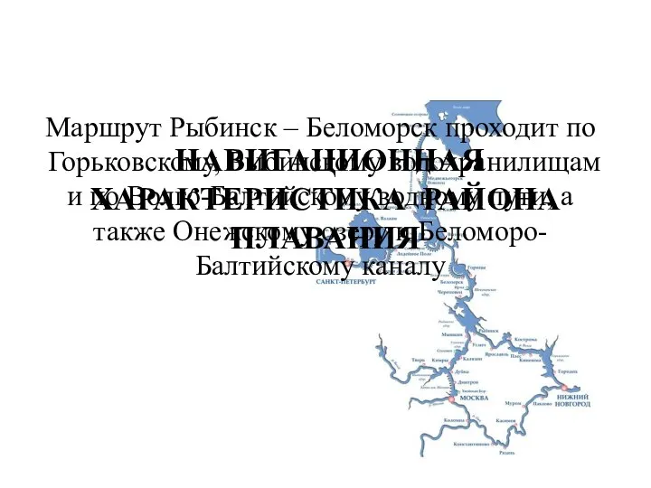 НАВИГАЦИОННАЯ ХАРАКТЕРИСТИКА РАЙОНА ПЛАВАНИЯ Маршрут Рыбинск – Беломорск проходит по Горьковскому,