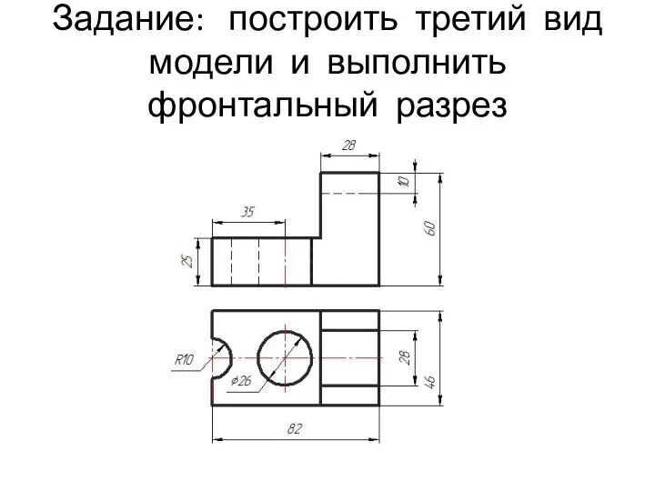 Задание: построить третий вид модели и выполнить фронтальный разрез