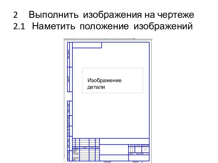 2 Выполнить изображения на чертеже 2.1 Наметить положение изображений Изображение детали