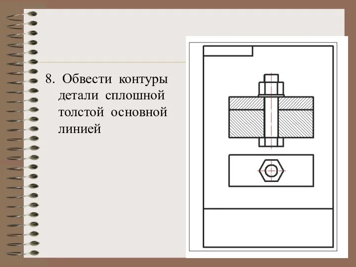 8. Обвести контуры детали сплошной толстой основной линией