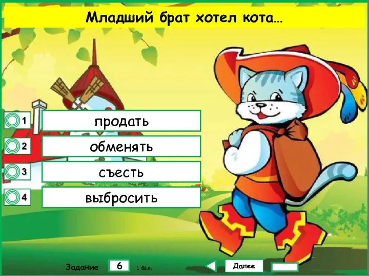 Далее 6 Задание 1 бал. продать обменять съесть выбросить Младший брат хотел кота…