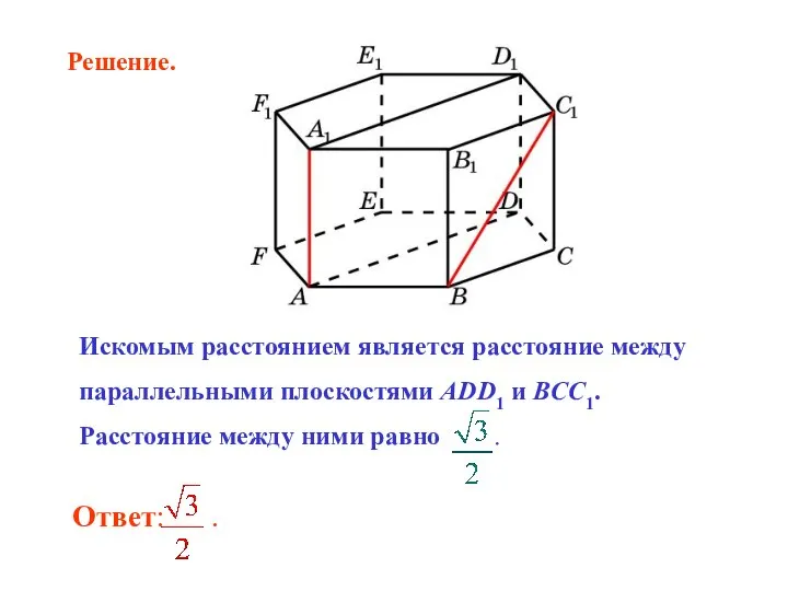 Искомым расстоянием является расстояние между параллельными плоскостями ADD1 и BCC1. Расстояние между ними равно . Решение.