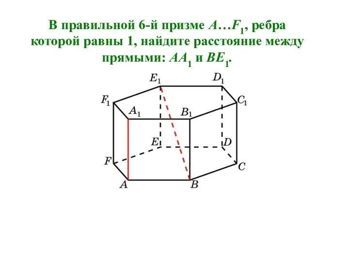 В правильной 6-й призме A…F1, ребра которой равны 1, найдите расстояние между прямыми: AA1 и BE1.