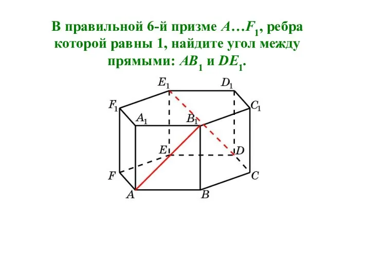 В правильной 6-й призме A…F1, ребра которой равны 1, найдите угол между прямыми: AB1 и DE1.