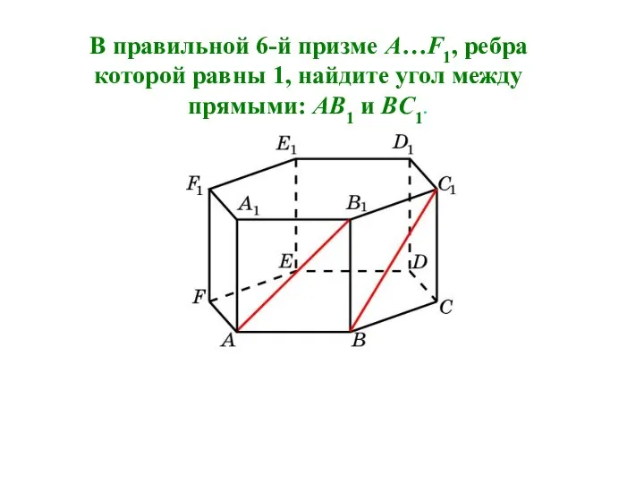 В правильной 6-й призме A…F1, ребра которой равны 1, найдите угол между прямыми: AB1 и BC1.