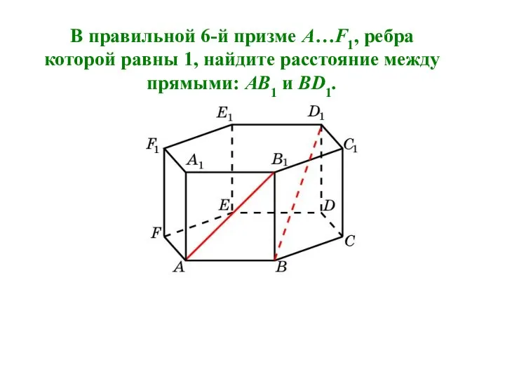 В правильной 6-й призме A…F1, ребра которой равны 1, найдите расстояние между прямыми: AB1 и BD1.