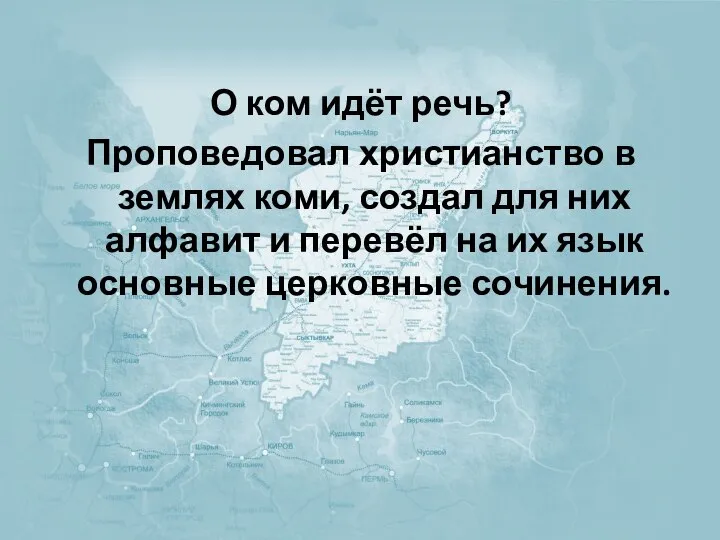 О ком идёт речь? Проповедовал христианство в землях коми, создал для