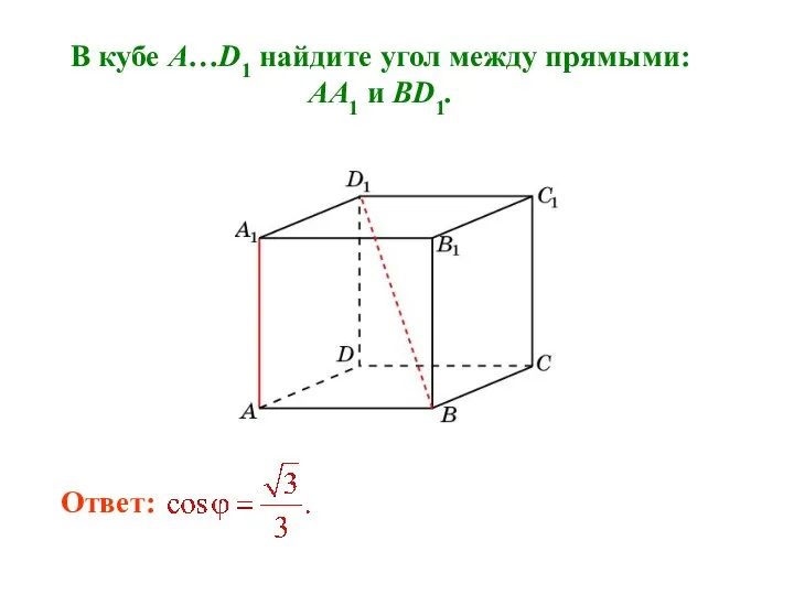 В кубе A…D1 найдите угол между прямыми: AA1 и BD1. Ответ: