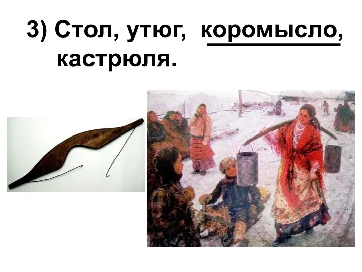 3) Стол, утюг, коромысло, кастрюля.