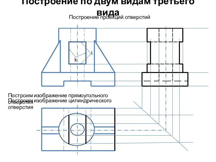 Построение по двум видам третьего вида k l Построение проекций отверстий