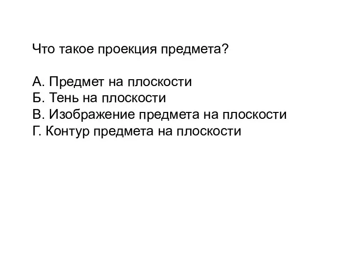 Что такое проекция предмета? А. Предмет на плоскости Б. Тень на