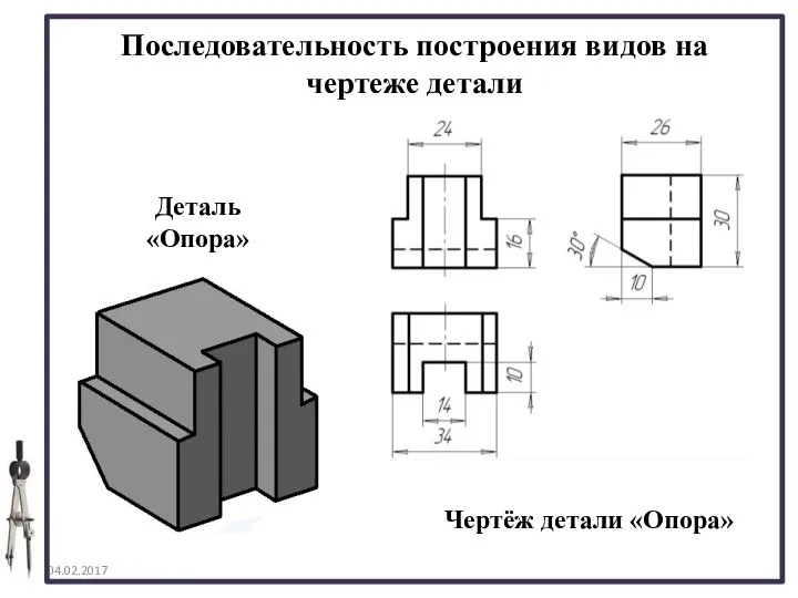 04.02.2017 Последовательность построения видов на чертеже детали Деталь «Опора» Чертёж детали «Опора»