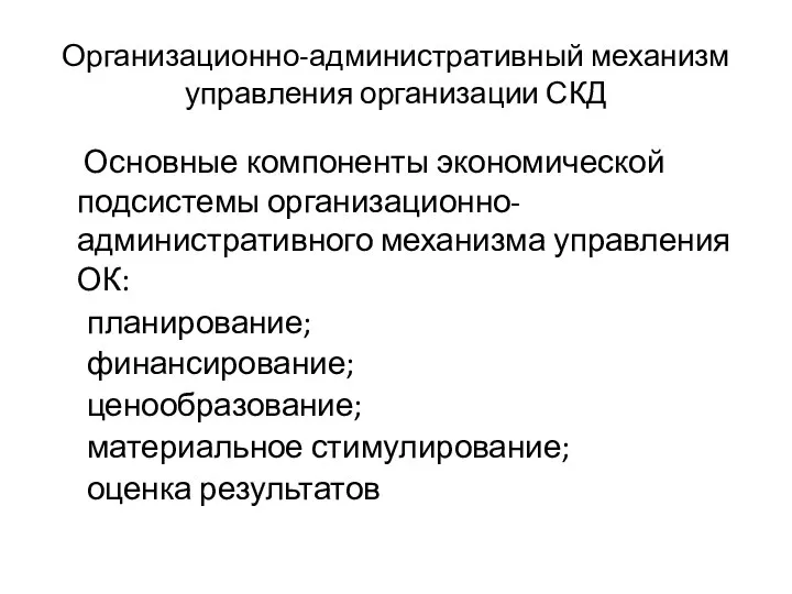 Организационно-административный механизм управления организации СКД Основные компоненты экономической подсистемы организационно-административного механизма