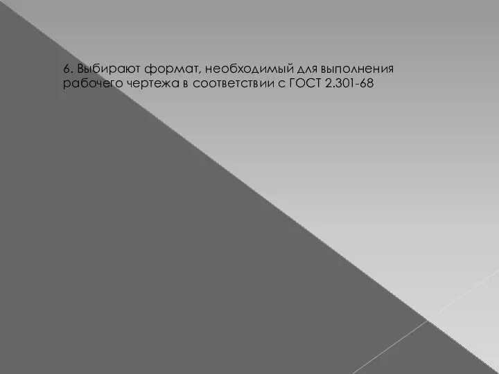 6. Выбирают формат, необходимый для выполнения рабочего чертежа в соответствии с ГОСТ 2.301-68