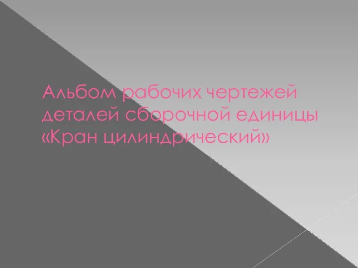 Альбом рабочих чертежей деталей сборочной единицы «Кран цилиндрический»