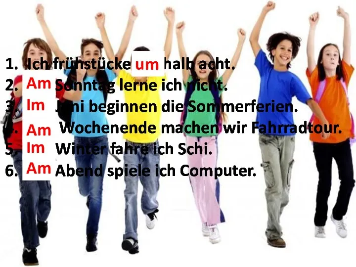 Ich frühstücke ..... halb acht. ..... Sonntag lerne ich nicht. .....